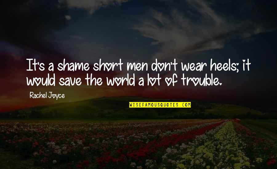 Wear Heels Quotes By Rachel Joyce: It's a shame short men don't wear heels;