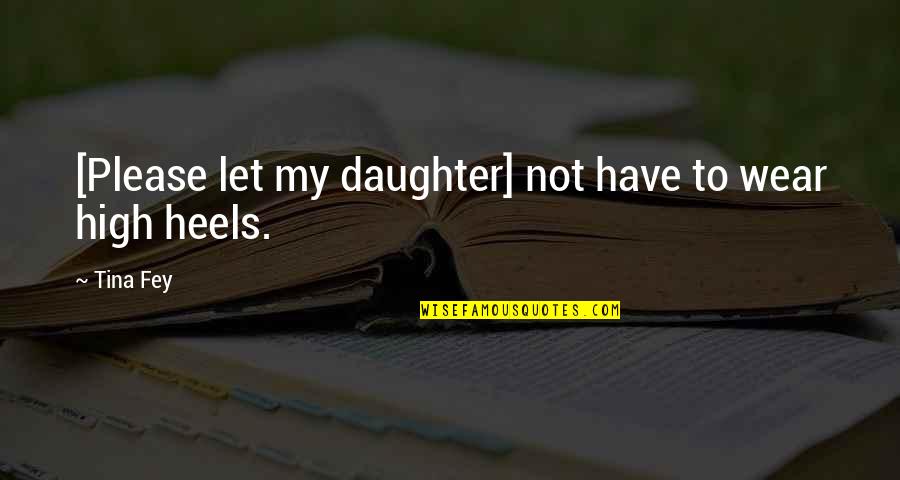 Wear Heels Quotes By Tina Fey: [Please let my daughter] not have to wear