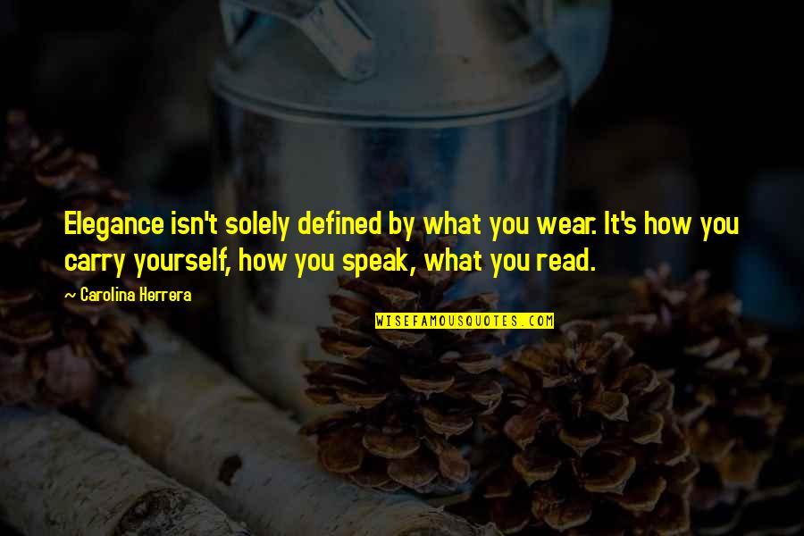 Wear It Quotes By Carolina Herrera: Elegance isn't solely defined by what you wear. Wear It Quotes By Carolina Herrera: Elegance isn't solely defined by what you wear.