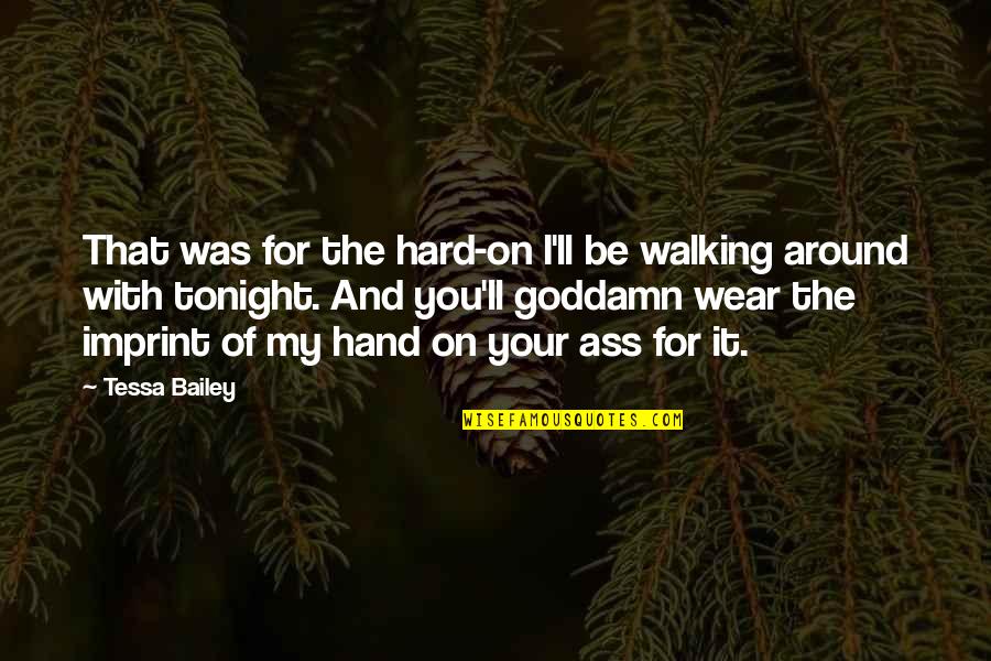Wear It Quotes By Tessa Bailey: That was for the hard-on I'll be walking Wear It Quotes By Tessa Bailey: That was for the hard-on I'll be walking