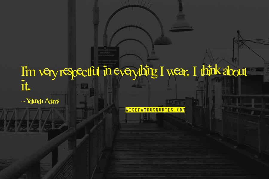 Wear It Quotes By Yolanda Adams: I'm very respectful in everything I wear. I Wear It Quotes By Yolanda Adams: I'm very respectful in everything I wear. I