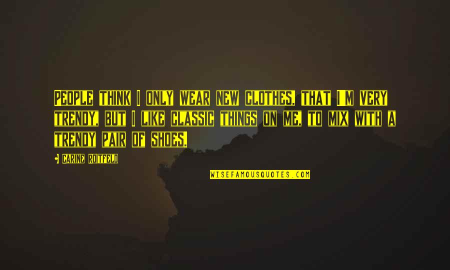 Wear New Clothes Quotes By Carine Roitfeld: People think I only wear new clothes, that Wear New Clothes Quotes By Carine Roitfeld: People think I only wear new clothes, that