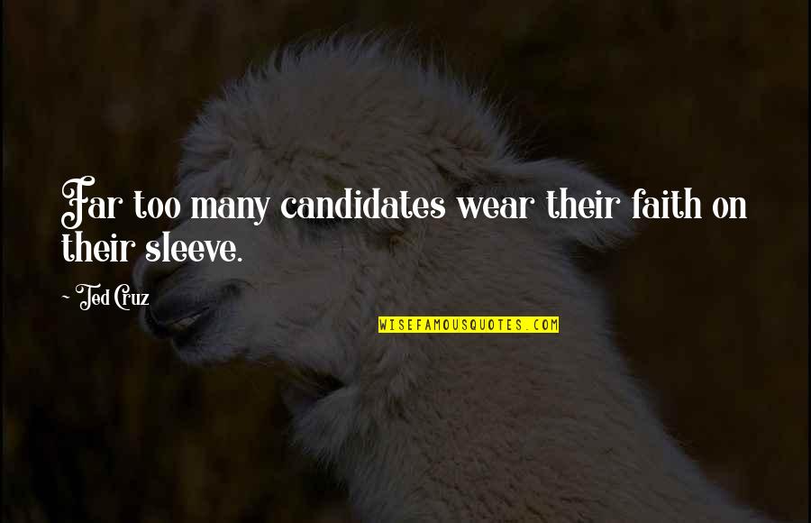Wear On Sleeve Quotes By Ted Cruz: Far too many candidates wear their faith on