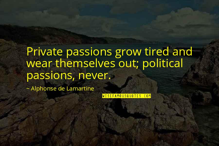 Wear Out Quotes By Alphonse De Lamartine: Private passions grow tired and wear themselves out;