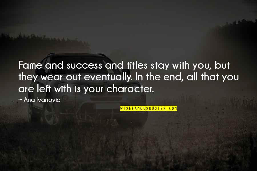 Wear Out Quotes By Ana Ivanovic: Fame and success and titles stay with you, Wear Out Quotes By Ana Ivanovic: Fame and success and titles stay with you,