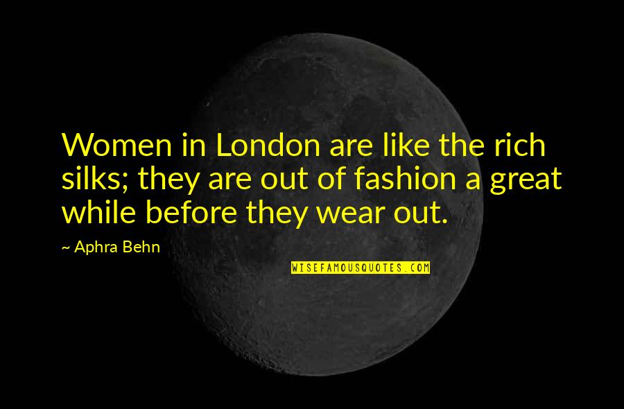 Wear Out Quotes By Aphra Behn: Women in London are like the rich silks; Wear Out Quotes By Aphra Behn: Women in London are like the rich silks;