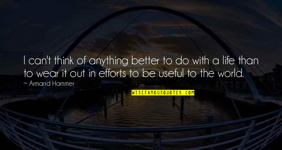 Wear Out Quotes By Armand Hammer: I can't think of anything better to do Wear Out Quotes By Armand Hammer: I can't think of anything better to do