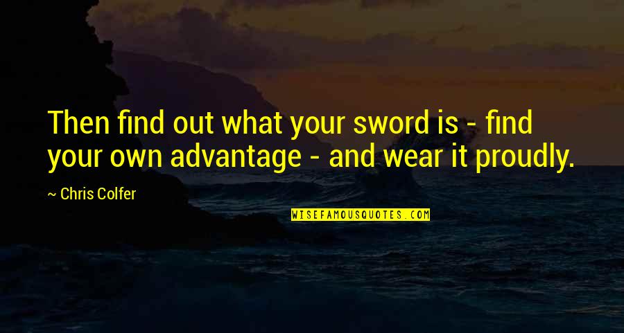 Wear Out Quotes By Chris Colfer: Then find out what your sword is - Wear Out Quotes By Chris Colfer: Then find out what your sword is -