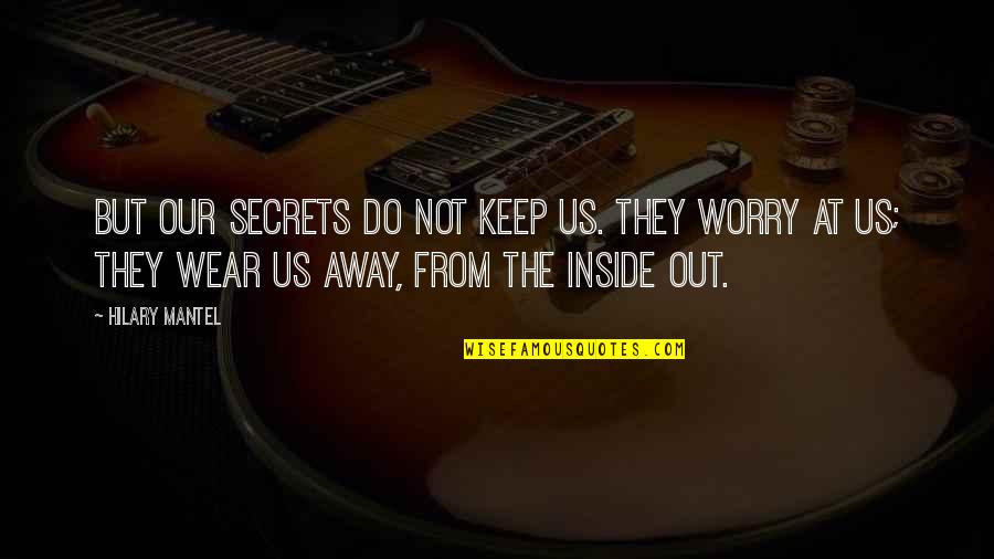 Wear Out Quotes By Hilary Mantel: But our secrets do not keep us. They Wear Out Quotes By Hilary Mantel: But our secrets do not keep us. They