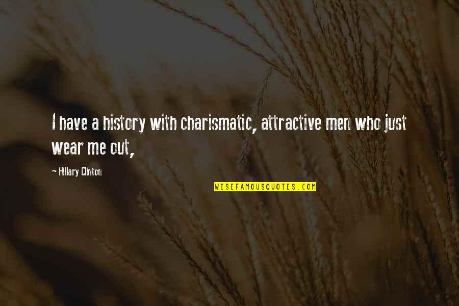 Wear Out Quotes By Hillary Clinton: I have a history with charismatic, attractive men Wear Out Quotes By Hillary Clinton: I have a history with charismatic, attractive men