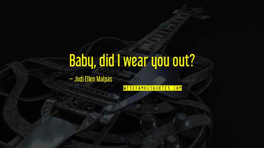 Wear Out Quotes By Jodi Ellen Malpas: Baby, did I wear you out? Wear Out Quotes By Jodi Ellen Malpas: Baby, did I wear you out?