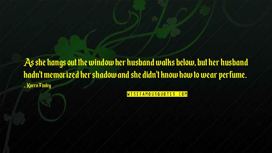 Wear Out Quotes By Karen Finley: As she hangs out the window her husband Wear Out Quotes By Karen Finley: As she hangs out the window her husband