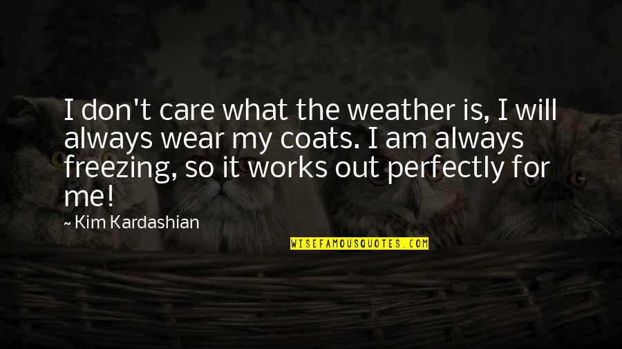 Wear Out Quotes By Kim Kardashian: I don't care what the weather is, I Wear Out Quotes By Kim Kardashian: I don't care what the weather is, I