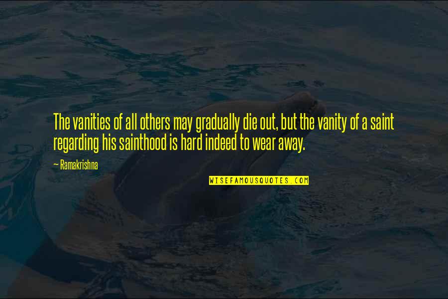 Wear Out Quotes By Ramakrishna: The vanities of all others may gradually die