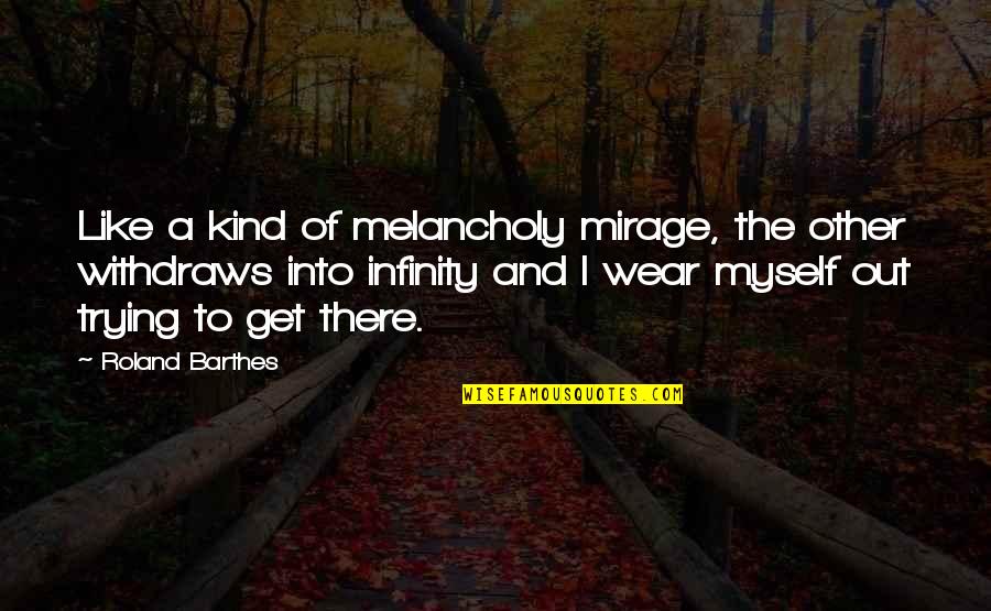 Wear Out Quotes By Roland Barthes: Like a kind of melancholy mirage, the other Wear Out Quotes By Roland Barthes: Like a kind of melancholy mirage, the other
