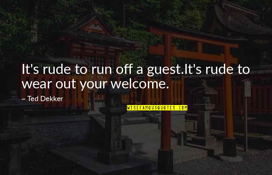 Wear Out Quotes By Ted Dekker: It's rude to run off a guest.It's rude Wear Out Quotes By Ted Dekker: It's rude to run off a guest.It's rude