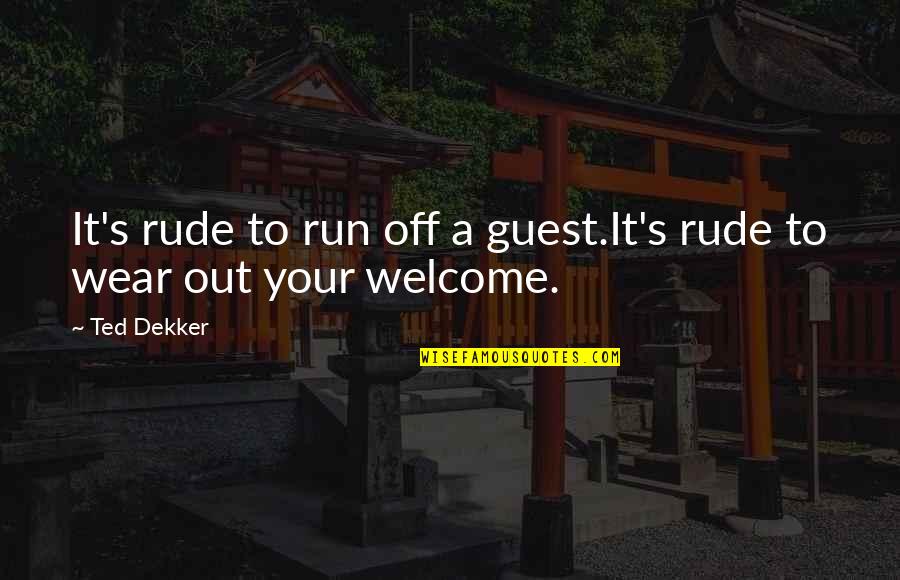 Wear Out Quotes By Ted Dekker: It's rude to run off a guest.It's rude