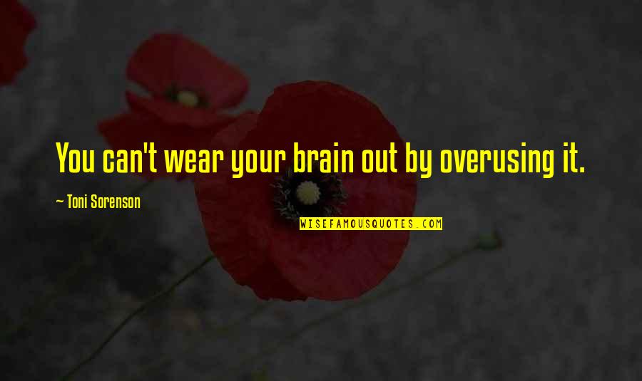 Wear Out Quotes By Toni Sorenson: You can't wear your brain out by overusing