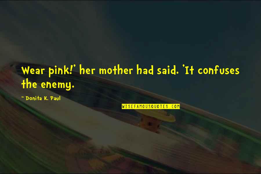 Wear Pink Quotes By Donita K. Paul: Wear pink!' her mother had said. 'It confuses