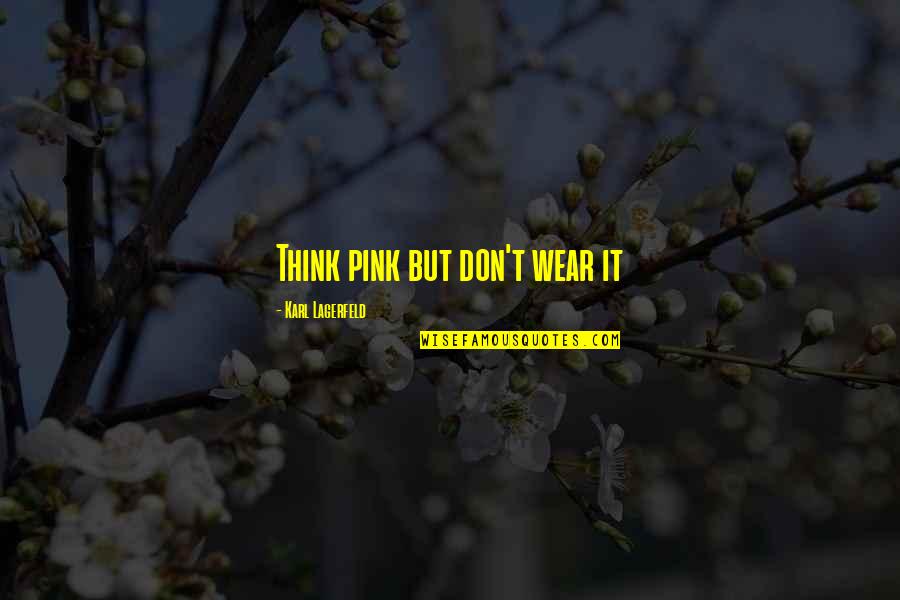 Wear Pink Quotes By Karl Lagerfeld: Think pink but don't wear it