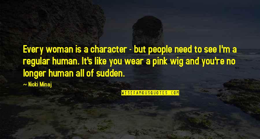 Wear Pink Quotes By Nicki Minaj: Every woman is a character - but people