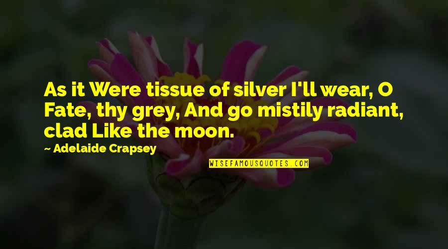 Wear Quotes By Adelaide Crapsey: As it Were tissue of silver I'll wear,