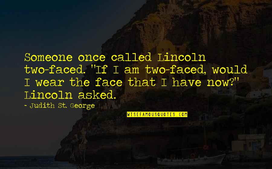 Wear Quotes By Judith St. George: Someone once called Lincoln two-faced. "If I am