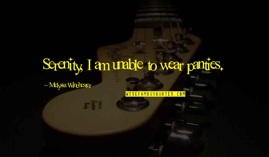 Wear Quotes By Melyssa Winchester: Serenity, I am unable to wear panties.