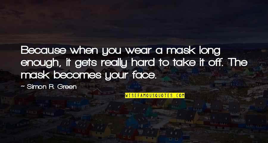 Wear Quotes By Simon R. Green: Because when you wear a mask long enough,