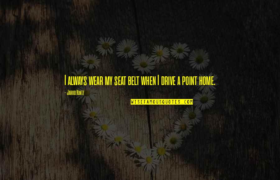 Wear Seat Belt Quotes By Jarod Kintz: I always wear my seat belt when I