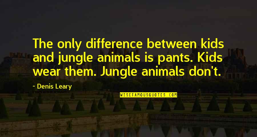 Wear The Pants Quotes By Denis Leary: The only difference between kids and jungle animals