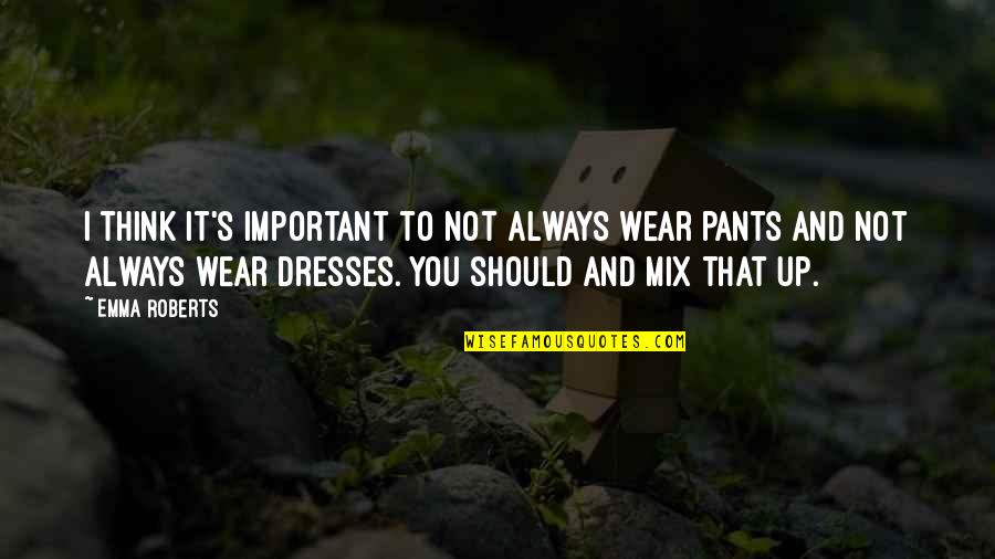 Wear The Pants Quotes By Emma Roberts: I think it's important to not always wear