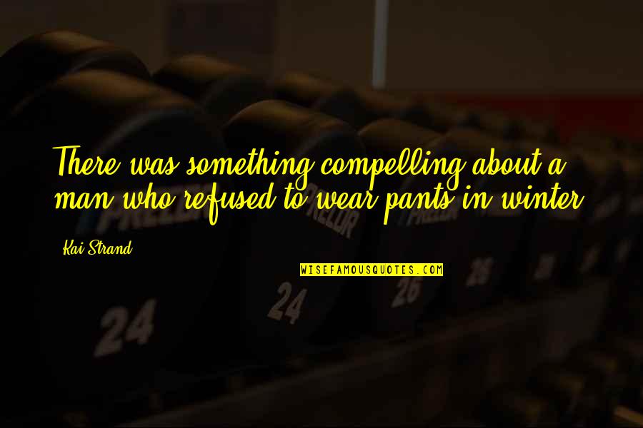 Wear The Pants Quotes By Kai Strand: There was something compelling about a man who