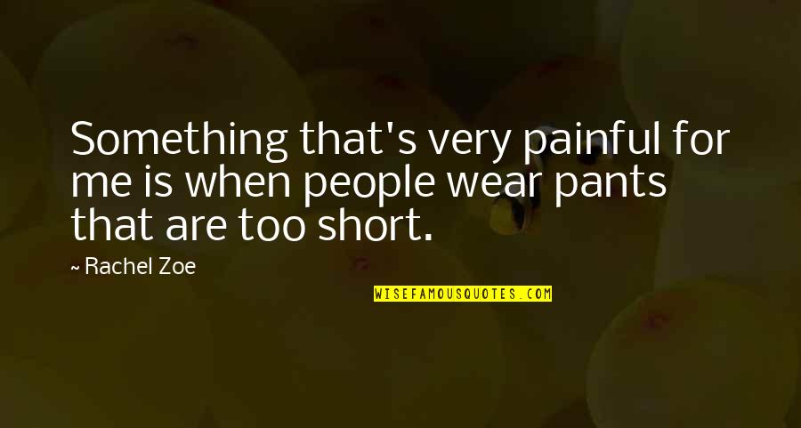 Wear The Pants Quotes By Rachel Zoe: Something that's very painful for me is when