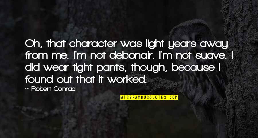 Wear The Pants Quotes By Robert Conrad: Oh, that character was light years away from