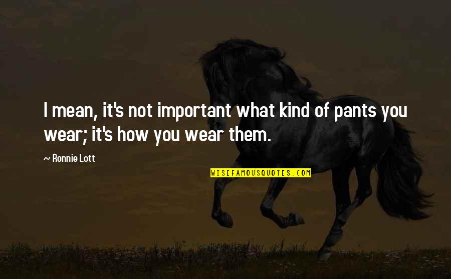 Wear The Pants Quotes By Ronnie Lott: I mean, it's not important what kind of