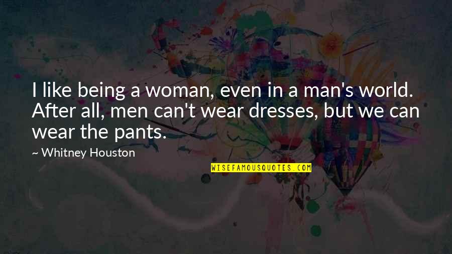 Wear The Pants Quotes By Whitney Houston: I like being a woman, even in a