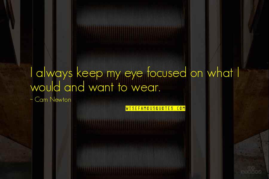 Wear What You Want Quotes By Cam Newton: I always keep my eye focused on what