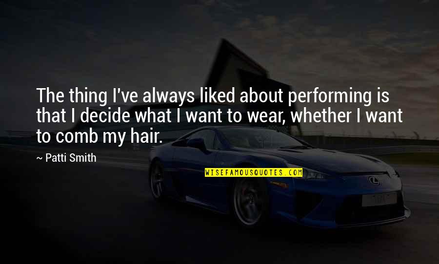 Wear What You Want Quotes By Patti Smith: The thing I've always liked about performing is