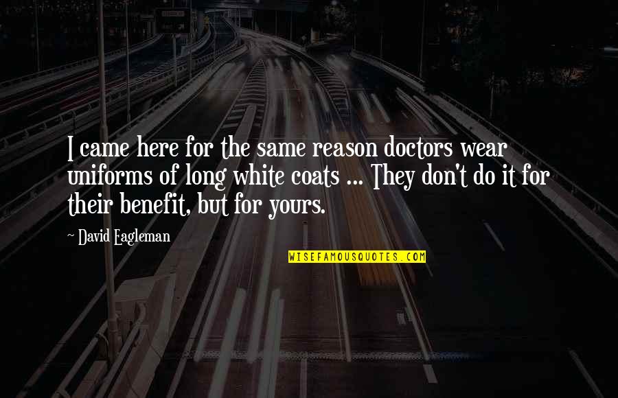 Wear White Quotes By David Eagleman: I came here for the same reason doctors