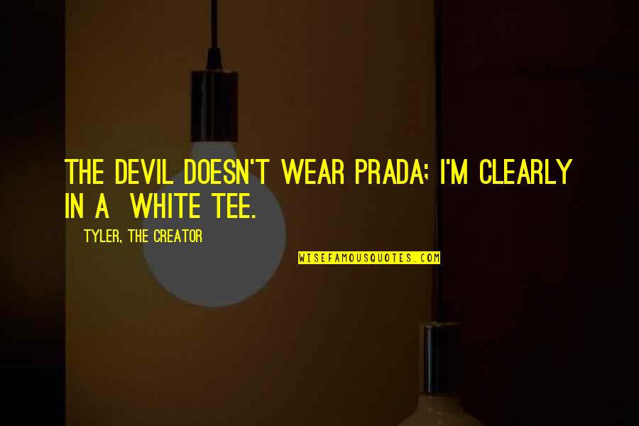 Wear White Quotes By Tyler, The Creator: The devil doesn't wear prada; I'm clearly in