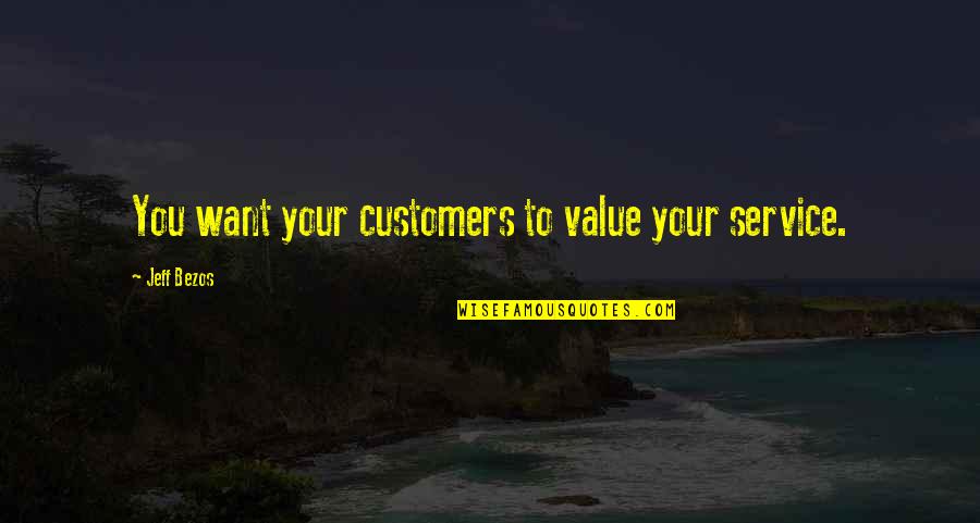 Wear Your Scars Proudly Quotes By Jeff Bezos: You want your customers to value your service.