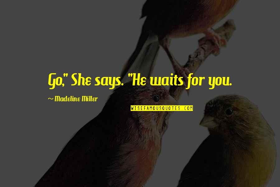 Wearability Quotes By Madeline Miller: Go," She says. "He waits for you. Wearability Quotes By Madeline Miller: Go," She says. "He waits for you.