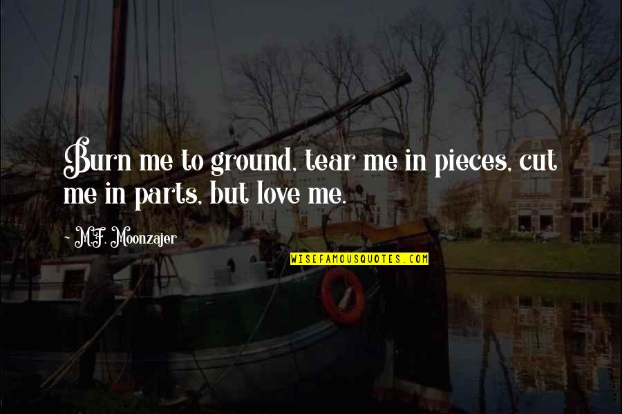 Wearables Quotes By M.F. Moonzajer: Burn me to ground, tear me in pieces, Wearables Quotes By M.F. Moonzajer: Burn me to ground, tear me in pieces,