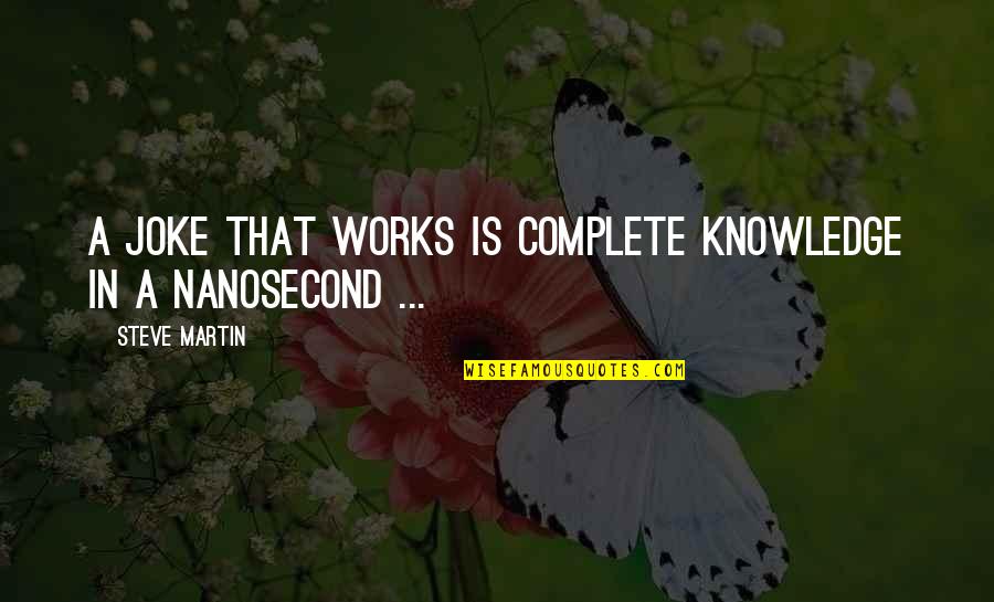 Weard Quotes By Steve Martin: A joke that works is complete knowledge in