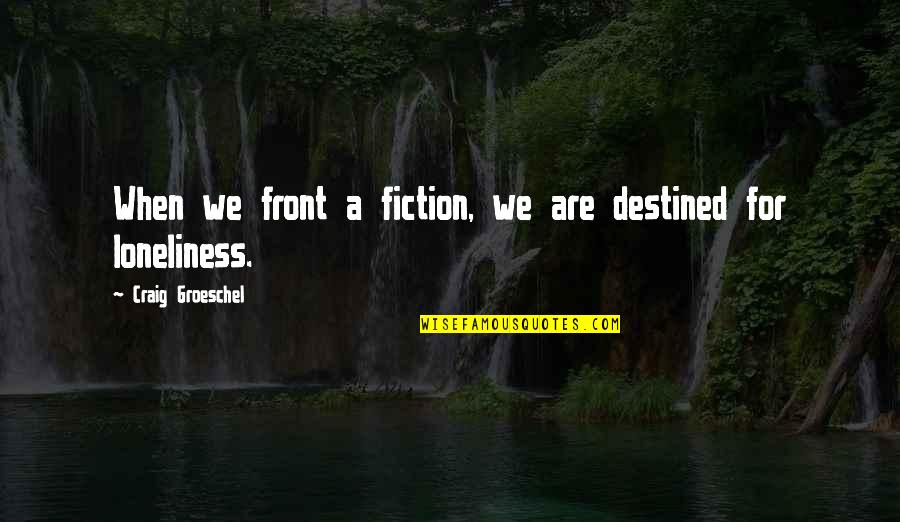 We'are Quotes By Craig Groeschel: When we front a fiction, we are destined