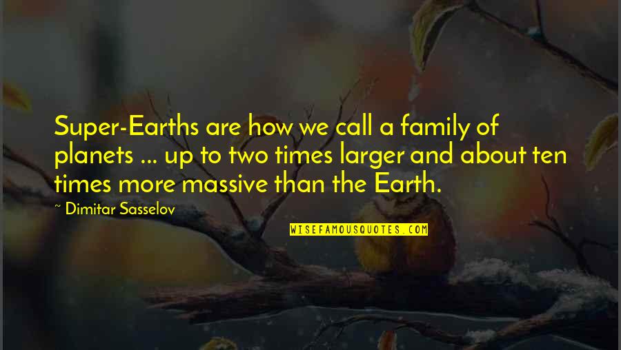 We'are Quotes By Dimitar Sasselov: Super-Earths are how we call a family of