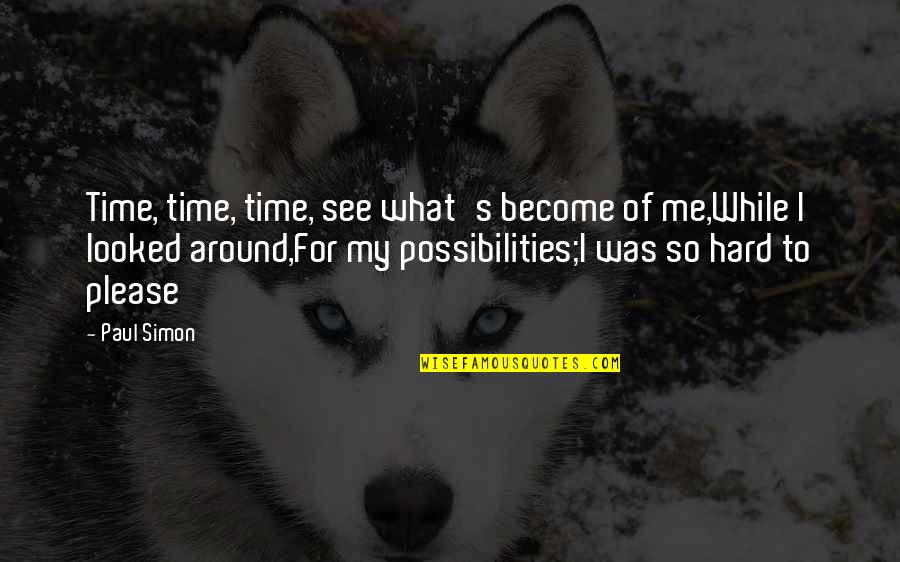 Weared Quotes By Paul Simon: Time, time, time, see what's become of me,While