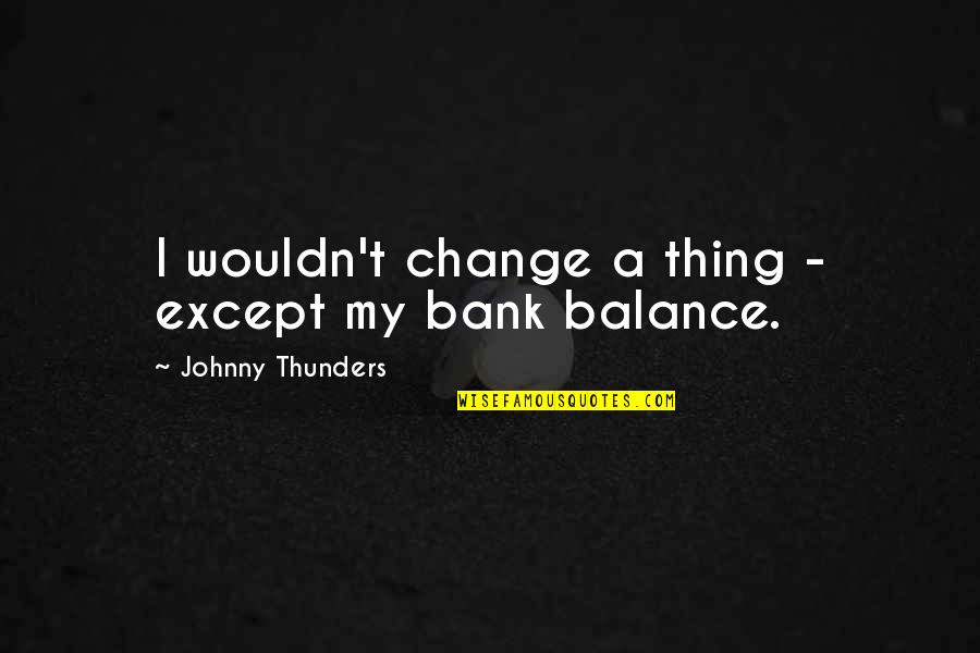 Weareiowa Quotes By Johnny Thunders: I wouldn't change a thing - except my