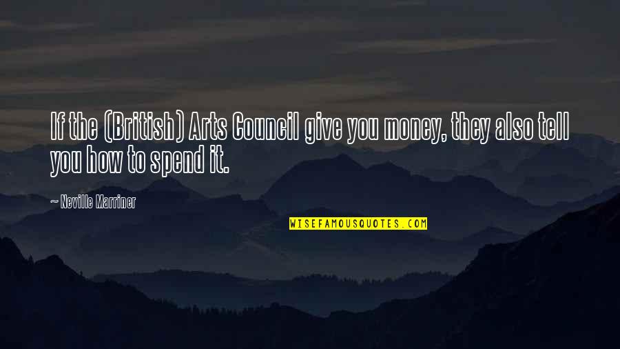 Wearer Quotes By Neville Marriner: If the (British) Arts Council give you money, Wearer Quotes By Neville Marriner: If the (British) Arts Council give you money,